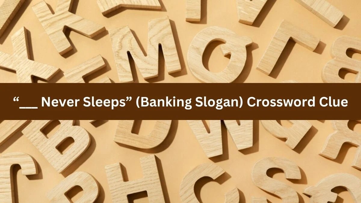 “___ Never Sleeps” (Banking Slogan) NYT Crossword Clue Puzzle Answer from September 06, 2024