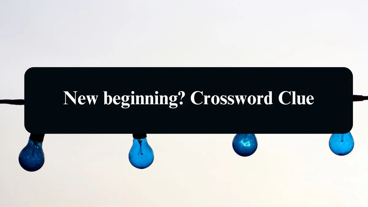 New beginning? NYT Crossword Clue Puzzle Answer on September 11, 2024