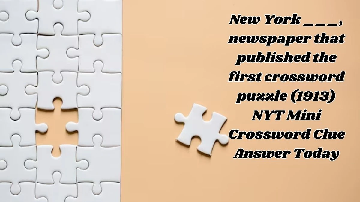 New York ___, newspaper that published the first crossword puzzle (1913) Crossword Clue Answer Today