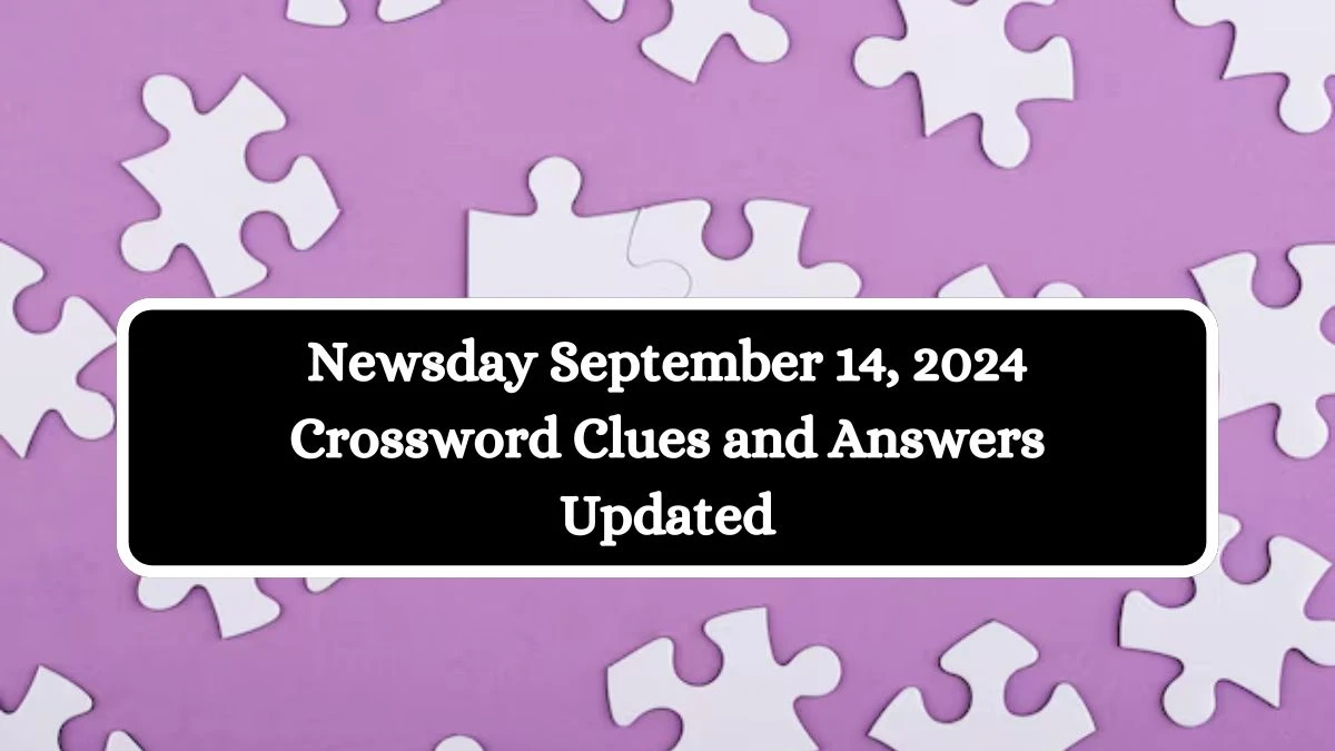 Newsday September 14, 2024 Crossword Clues and Answers Updated