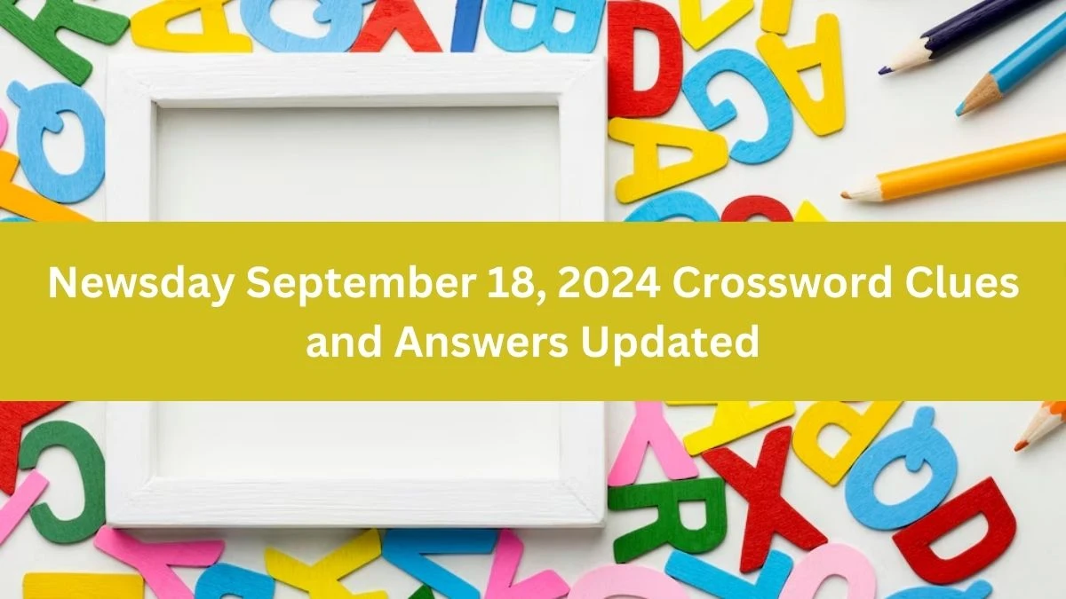 Newsday September 18, 2024 Crossword Clues and Answers Updated