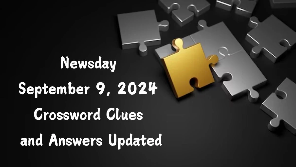 Newsday September 9, 2024 Crossword Clues and Answers Updated