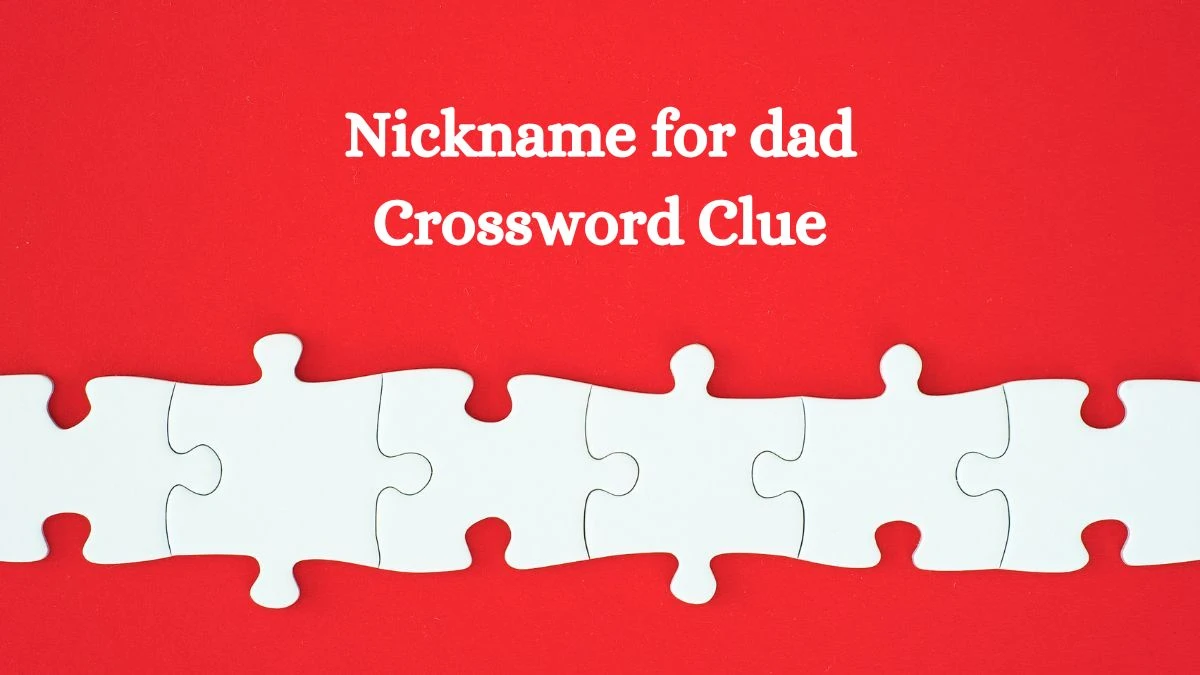 NYT Nickname for dad Crossword Clue Puzzle Answer from September 24, 2024