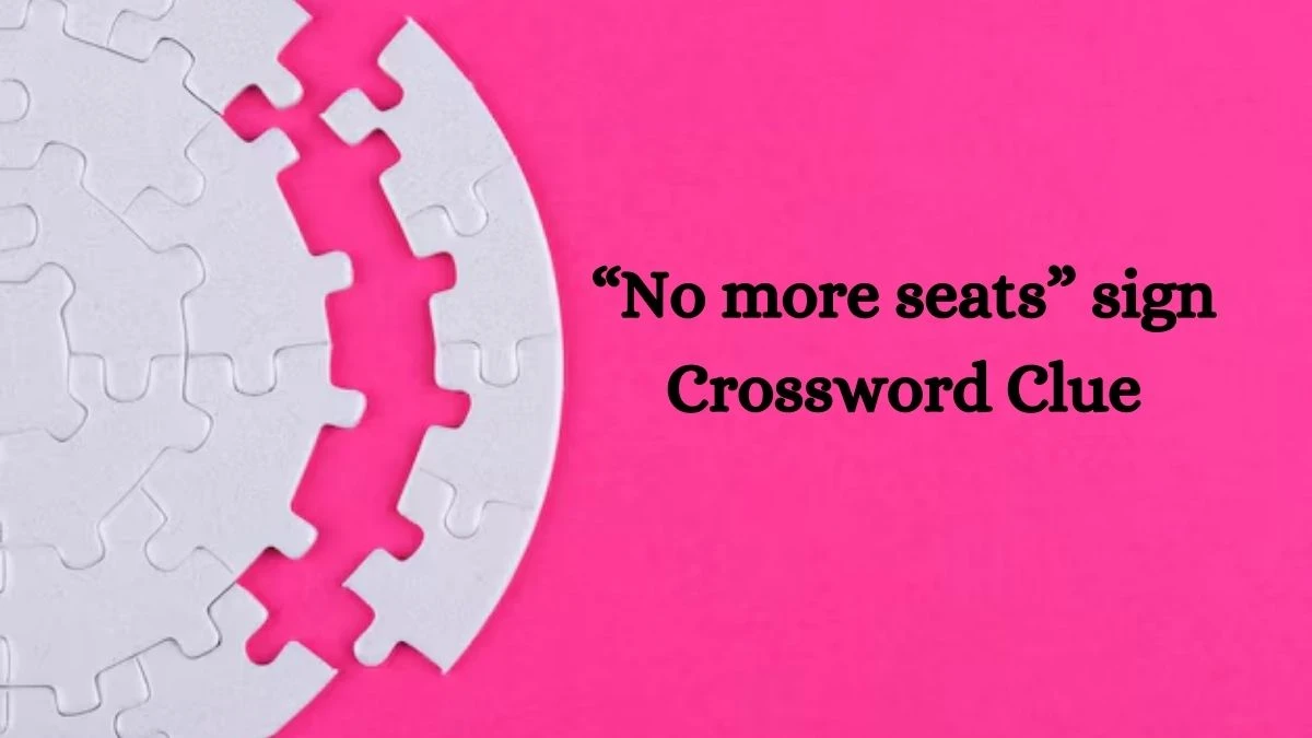 NYT “No more seats” sign Crossword Clue Puzzle Answer from September 10, 2024