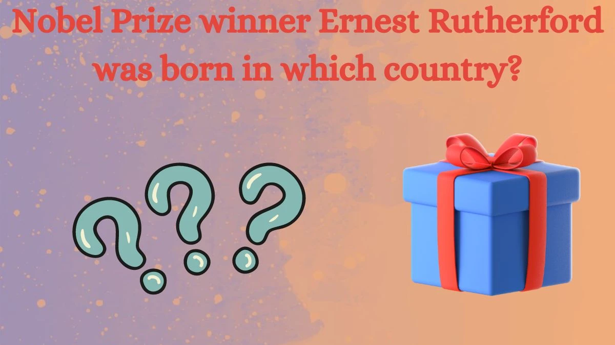 Nobel Prize winner Ernest Rutherford was born in which country? Amazon Quiz Answer Today September 11, 2024