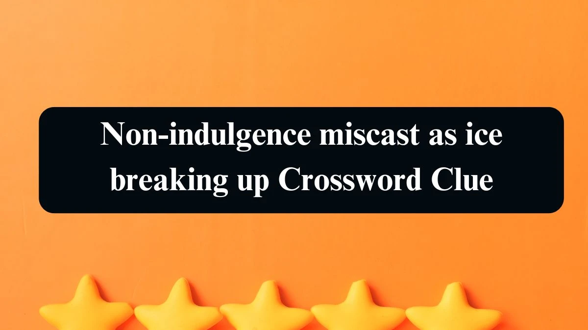 Non-indulgence miscast as ice breaking up Crossword Clue Puzzle Answer from September 13, 2024