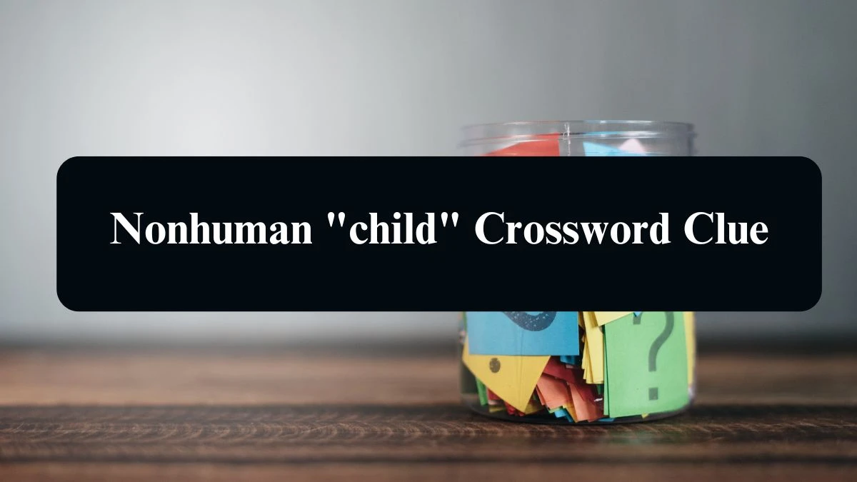 Nonhuman child NYT Crossword Clue Puzzle Answer from September 14, 2024