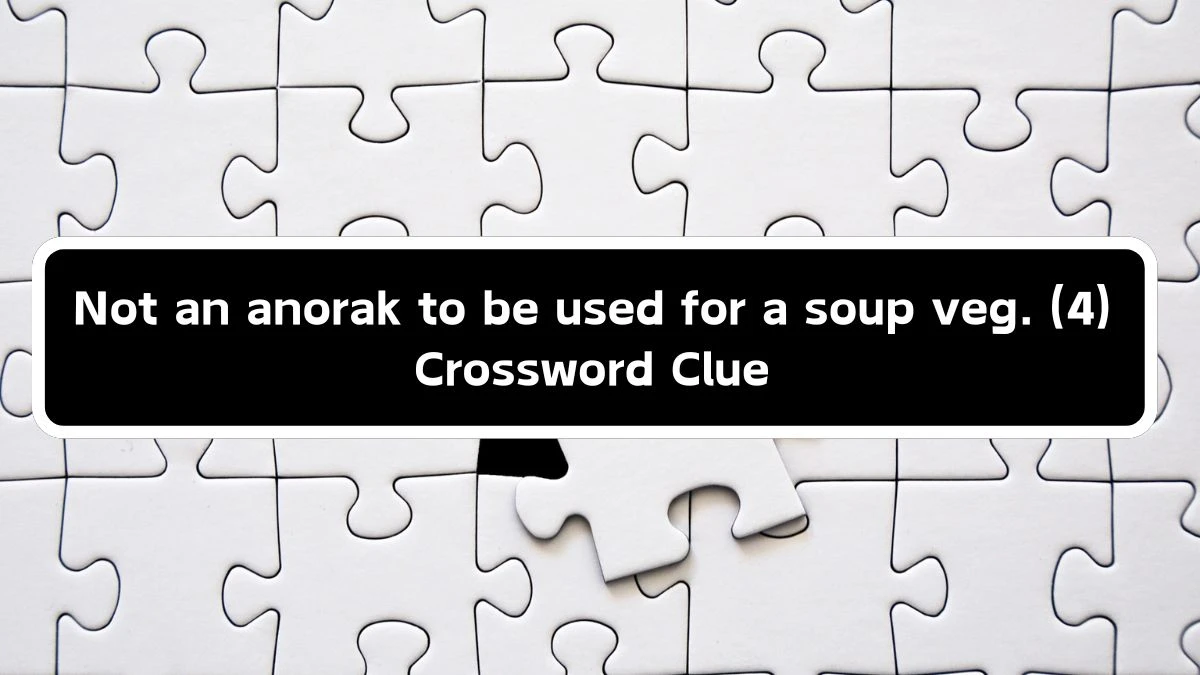 Not an anorak to be used for a soup veg. (4) Crossword Clue Puzzle Answer from September 17, 2024