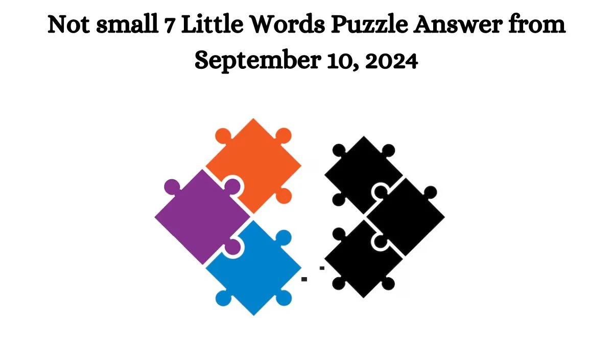 Not small 7 Little Words Puzzle Answer from September 10, 2024