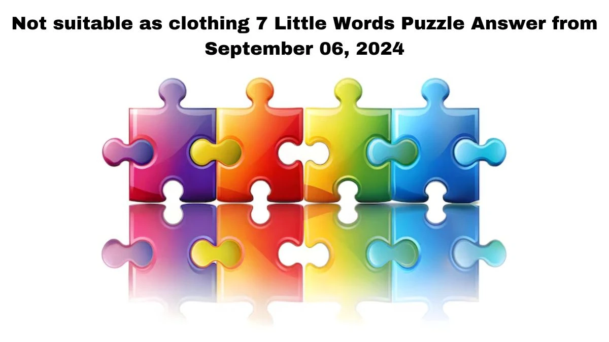 Not suitable as clothing 7 Little Words Puzzle Answer from September 06, 2024