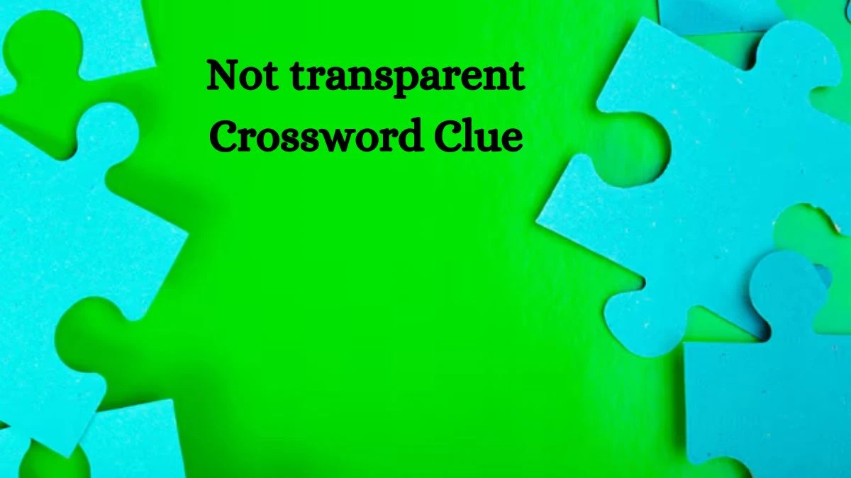 Not transparent Irish Daily Mail Quick Crossword Clue Puzzle Answer from September 07, 2024