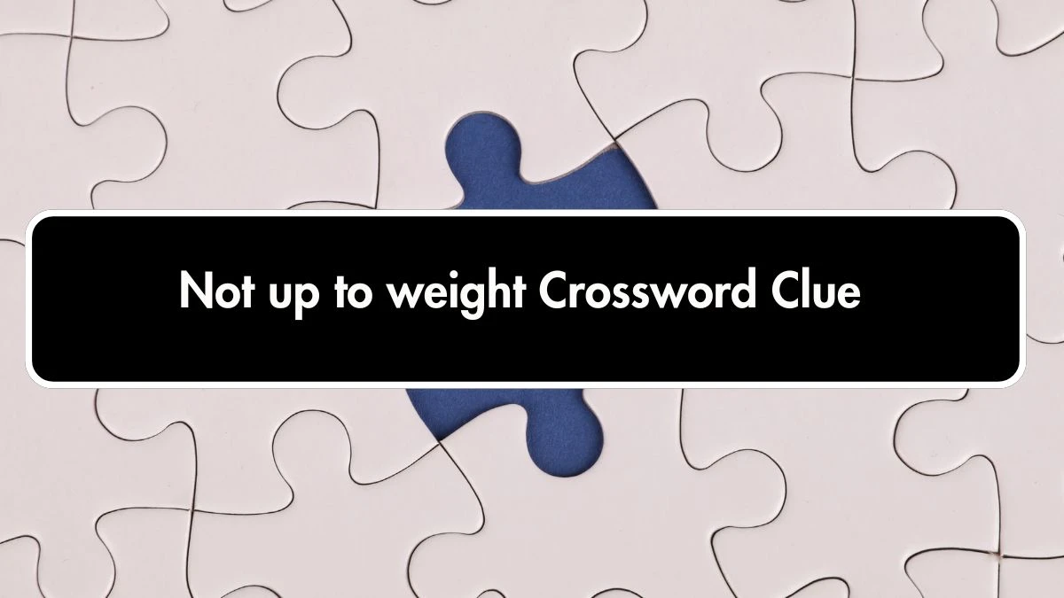 Not up to weight Crossword Clue Puzzle Answer from September 21, 2024