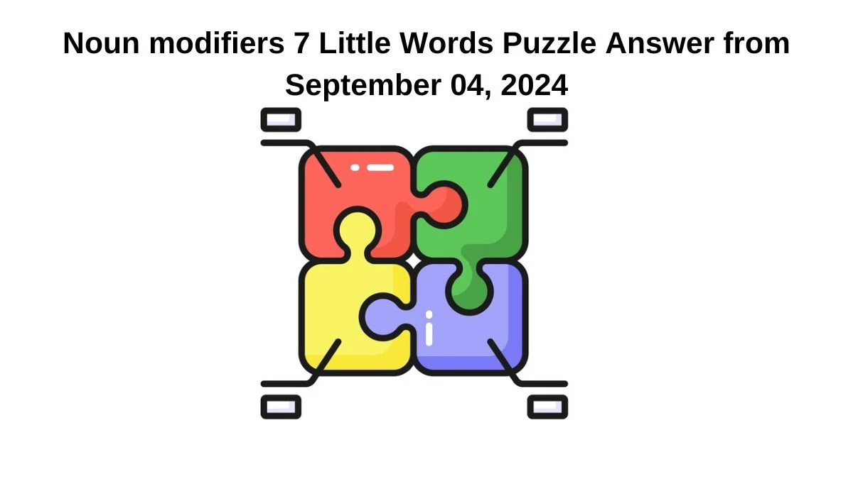 Noun modifiers 7 Little Words Puzzle Answers from September 04, 2024