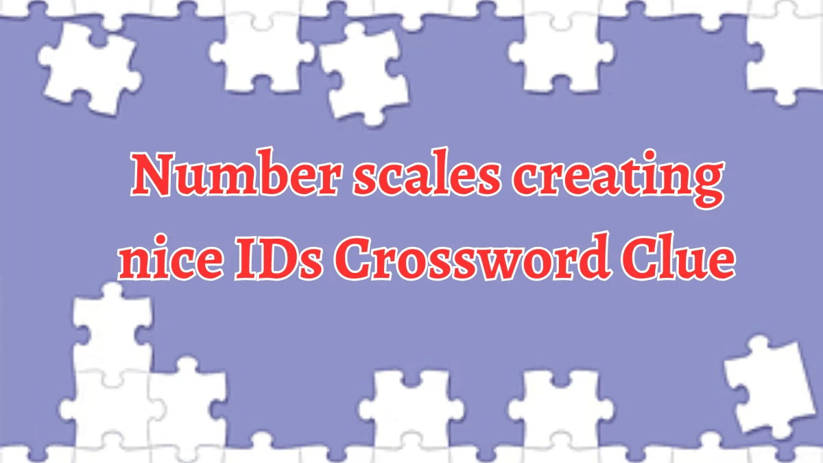 Number scales creating nice IDs Crossword Clue Puzzle Answer from September 12, 2024