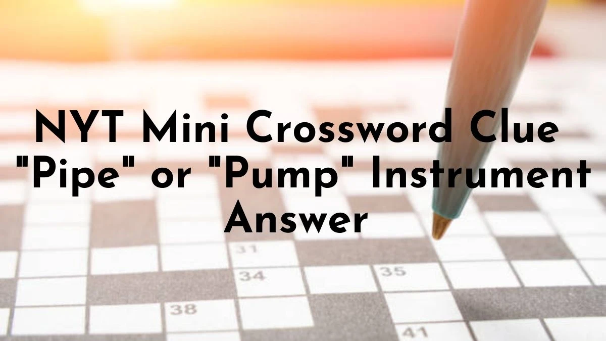 NYT Mini Crossword Clue Pipe or Pump Instrument Answer Revealed