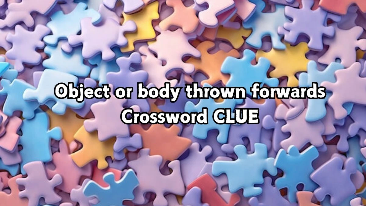 Object or body thrown forwards Irish Daily Mail Quick Crossword Clue Puzzle Answer from September 07, 2024