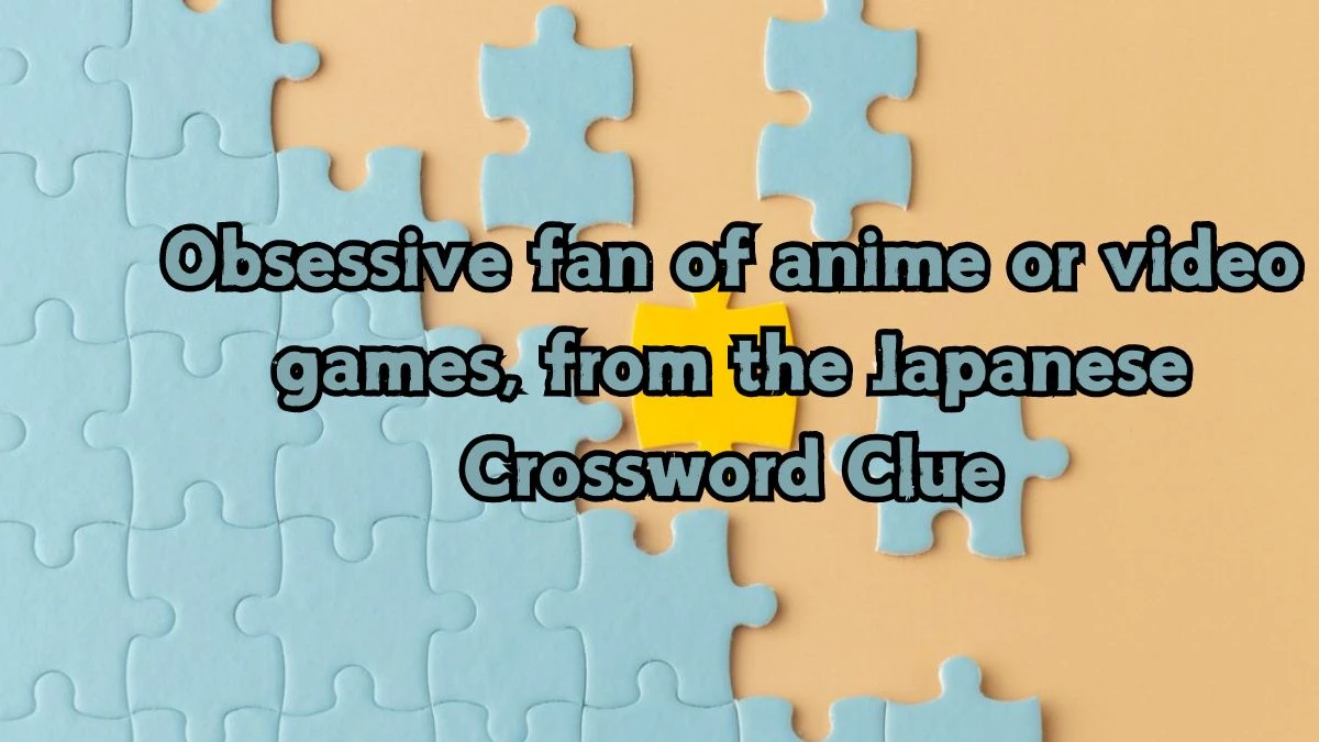 Obsessive fan of anime or video games, from the Japanese NYT Crossword Clue Puzzle Answer from September 12, 2024