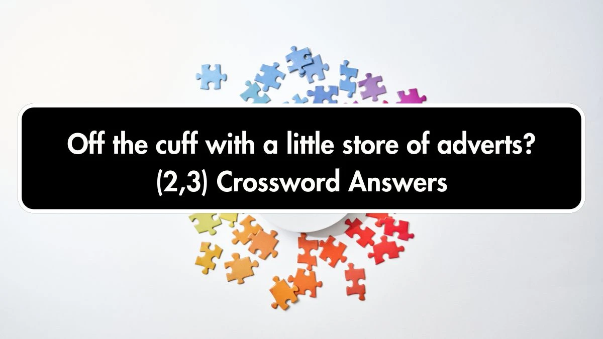 Off the cuff with a little store of adverts? (2,3) Crossword Clue Puzzle Answer from September 28, 2024