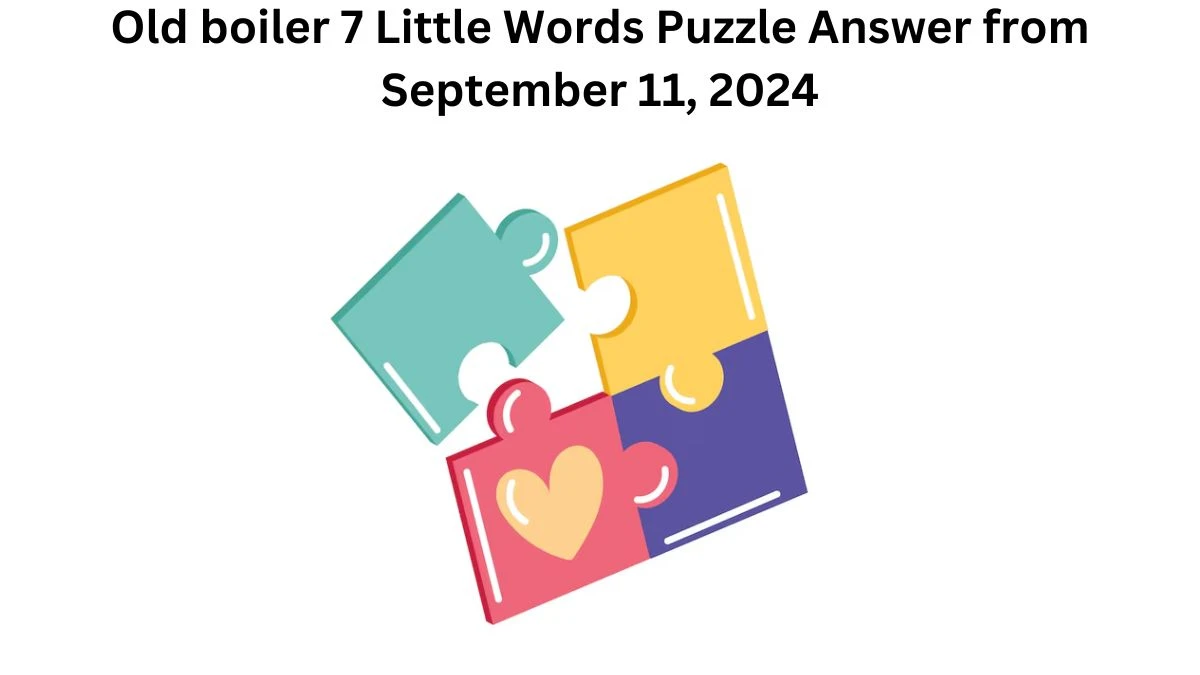 Old boiler 7 Little Words Puzzle Answer from September 11, 2024