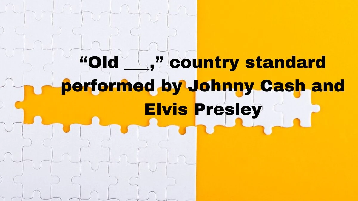 NYT “Old ___,” country standard performed by Johnny Cash and Elvis Presley Crossword Clue Puzzle Answer from September 13, 2024