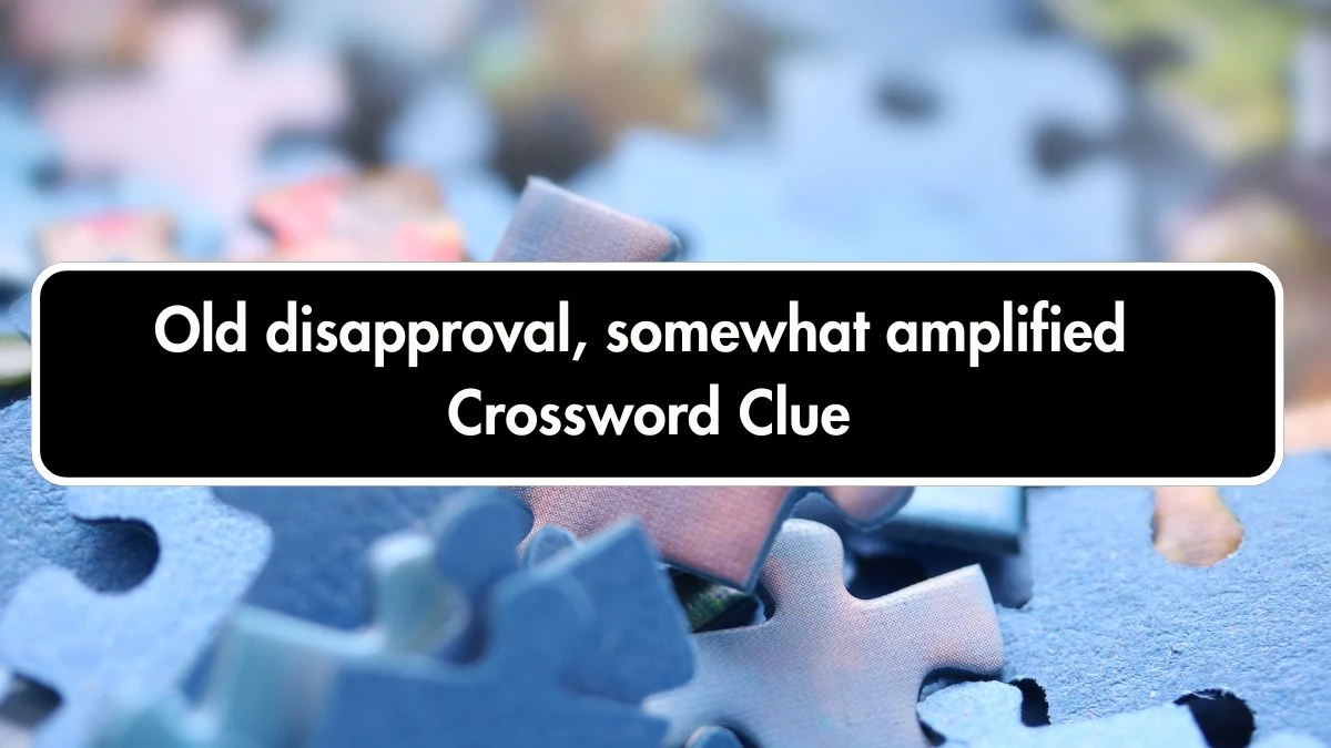 Old disapproval, somewhat amplified Crossword Clue Puzzle Answer from September 21, 2024