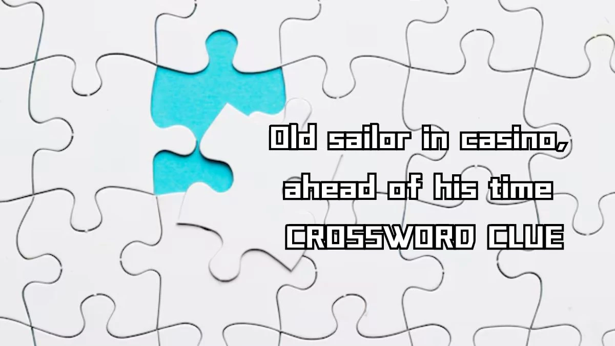 Old sailor in casino, ahead of his time Crossword Clue Puzzle Answer from September 18, 2024