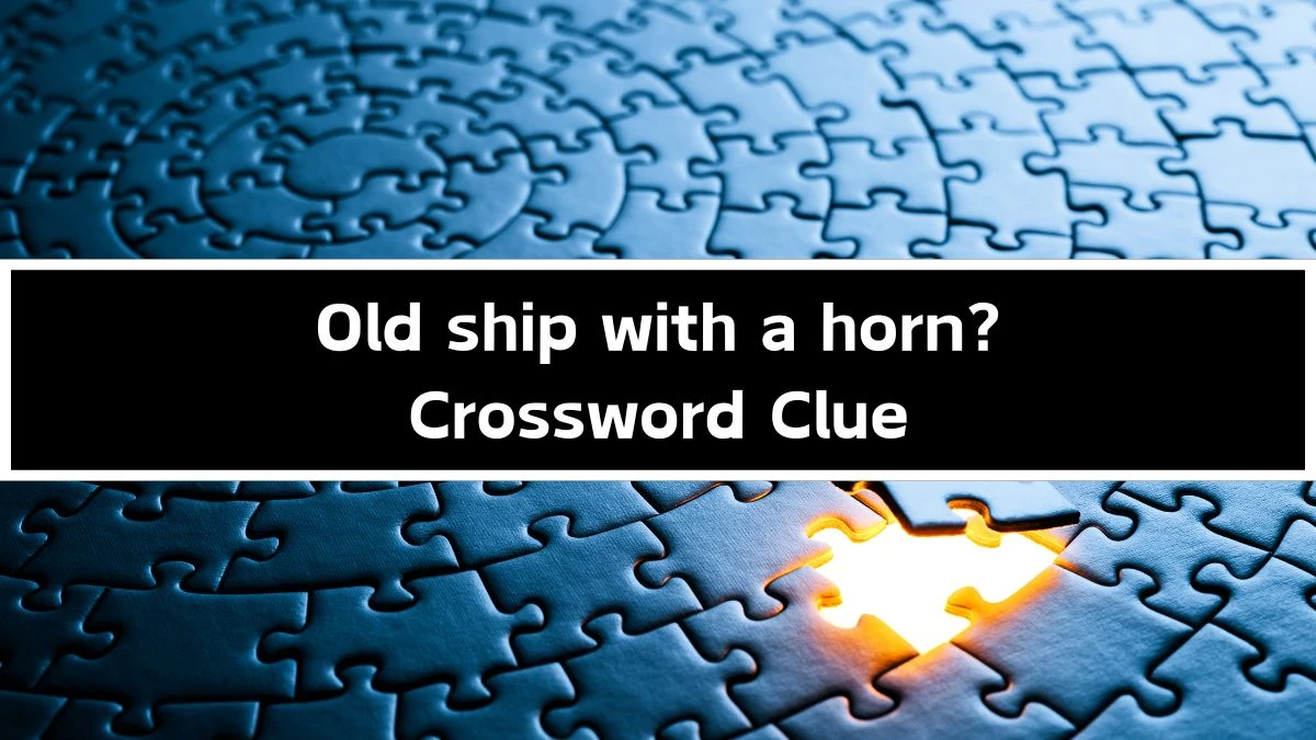 Old ship with a horn? Crossword Clue Answers on September 20, 2024