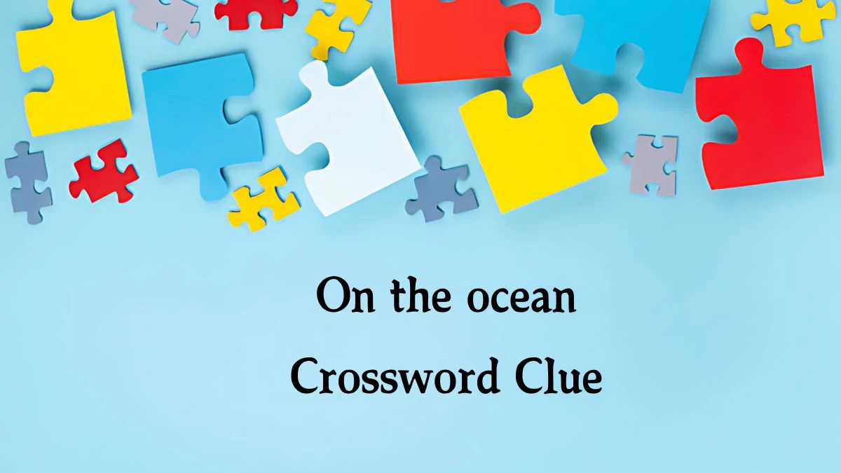 Irish Daily Mail Quick On the ocean (2,3) 5 Letters Crossword Clue Puzzle Answers from September 04, 2024