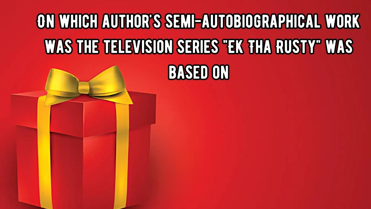 On which author's semi-autobiographical work was the television series Ek Tha Rusty was based on? Amazon Quiz Answer Today September 18, 2024