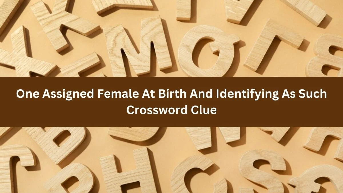 NYT One Assigned Female At Birth And Identifying As Such Crossword Clue Puzzle Answer from September 16, 2024