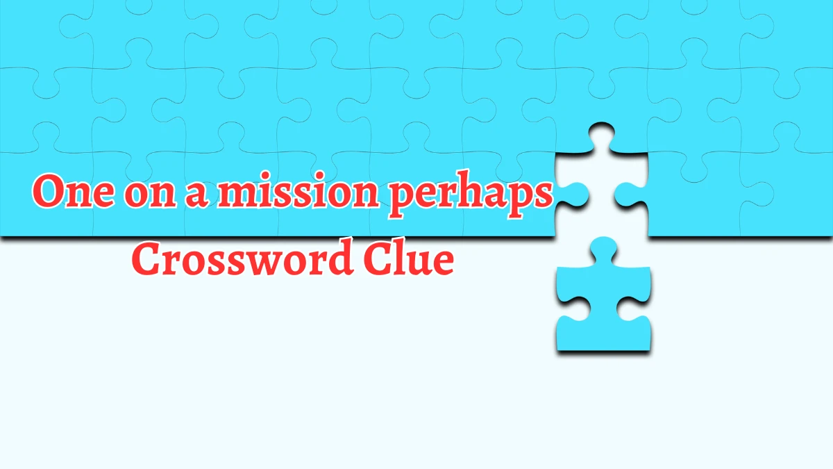 One on a mission perhaps 7 Little Words Puzzle Answer from September 21, 2024