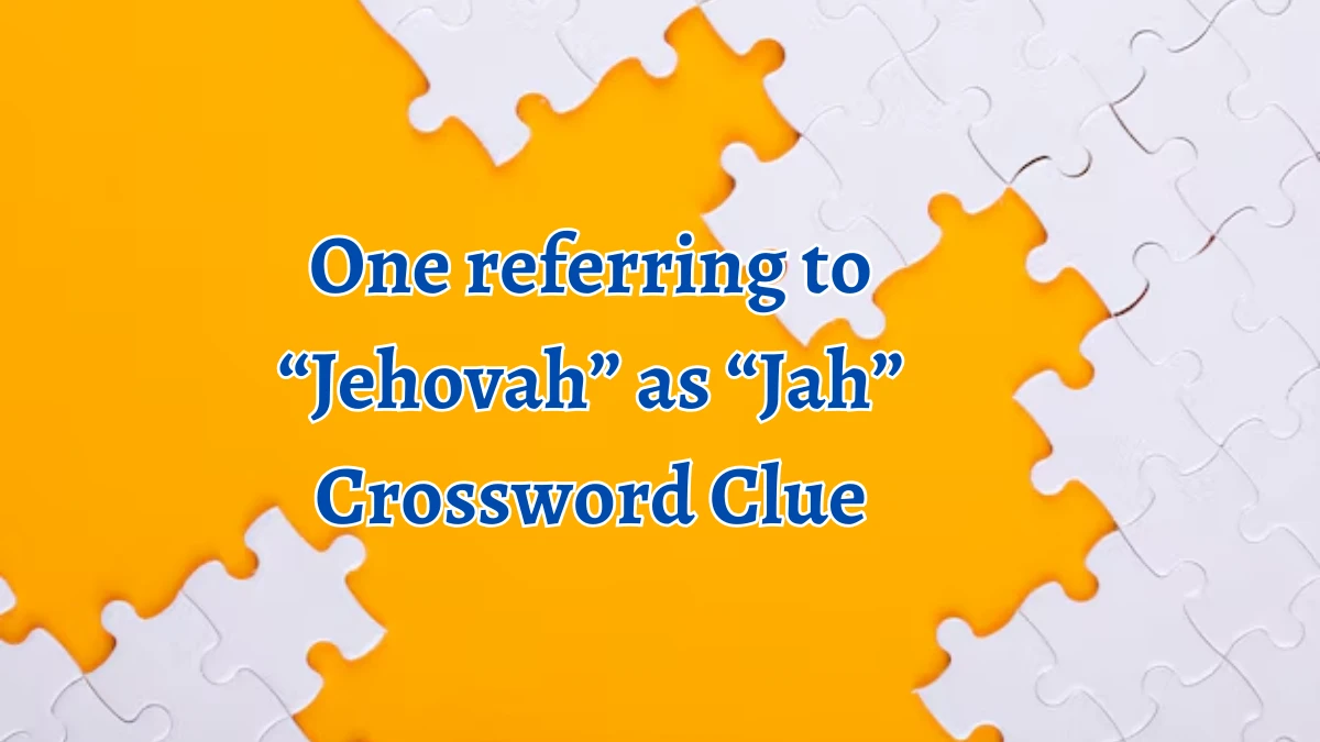 One referring to “Jehovah” as “Jah” NYT Crossword Clue Puzzle Answer on September 10, 2024