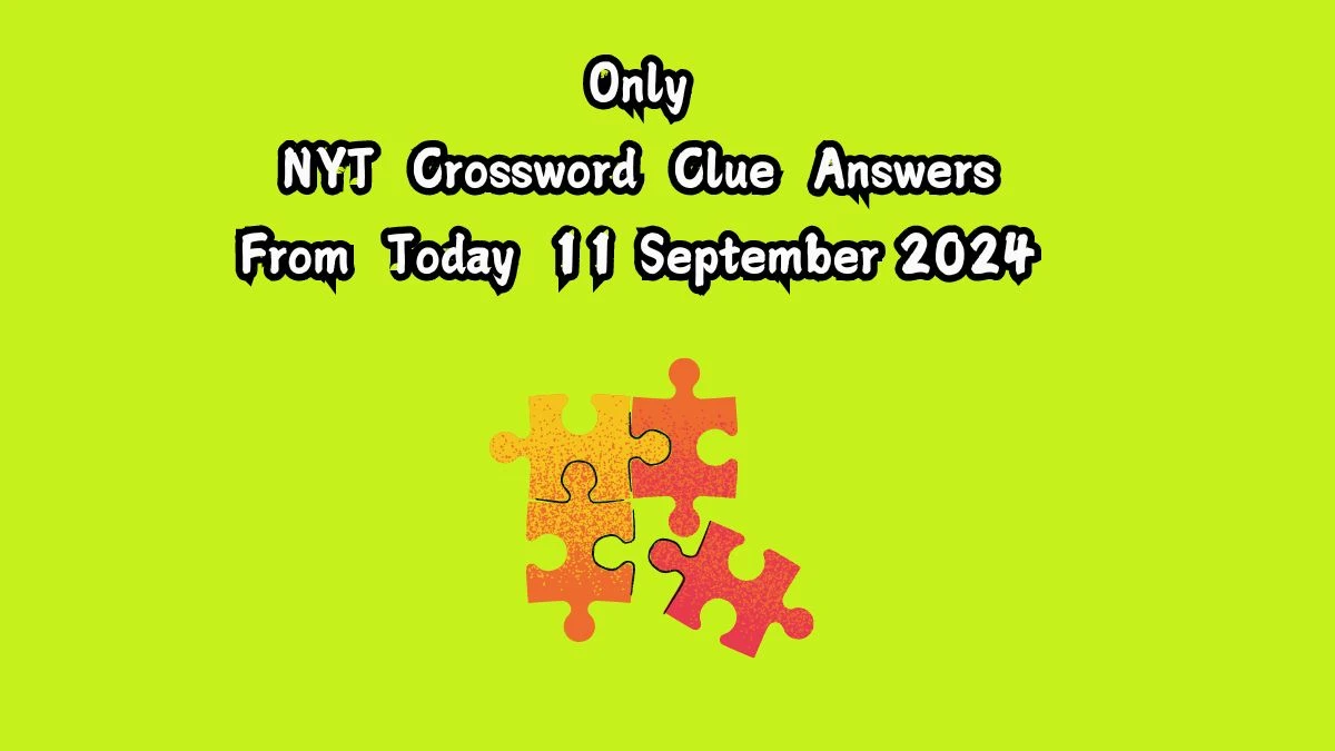 Only NYT Crossword Clue Puzzle Answer on September 11, 2024