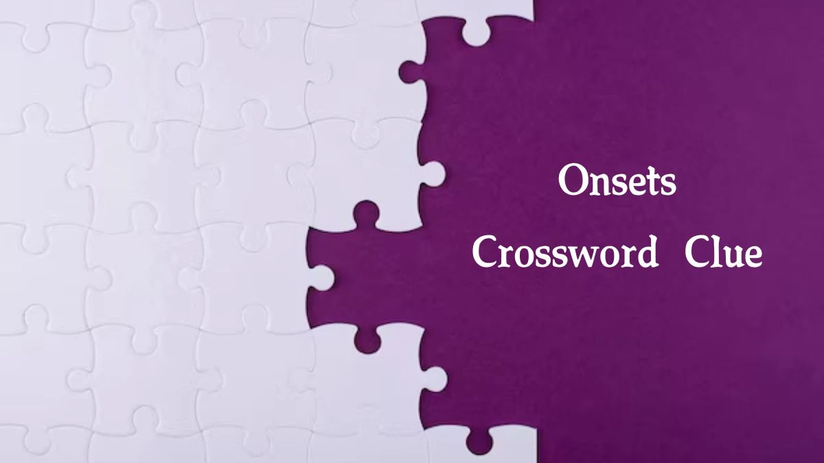 Onsets NYT Crossword Clue Puzzle Answer from September 23, 2024