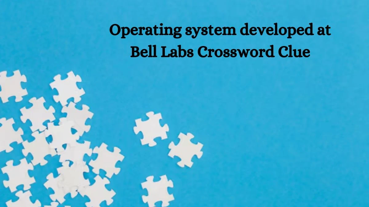 NYT Operating system developed at Bell Labs Crossword Clue Puzzle Answer from September 25, 2024