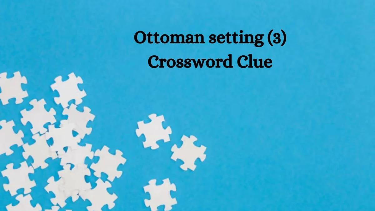 NYT Ottoman setting (3) Crossword Clue Puzzle Answer from September 13, 2024