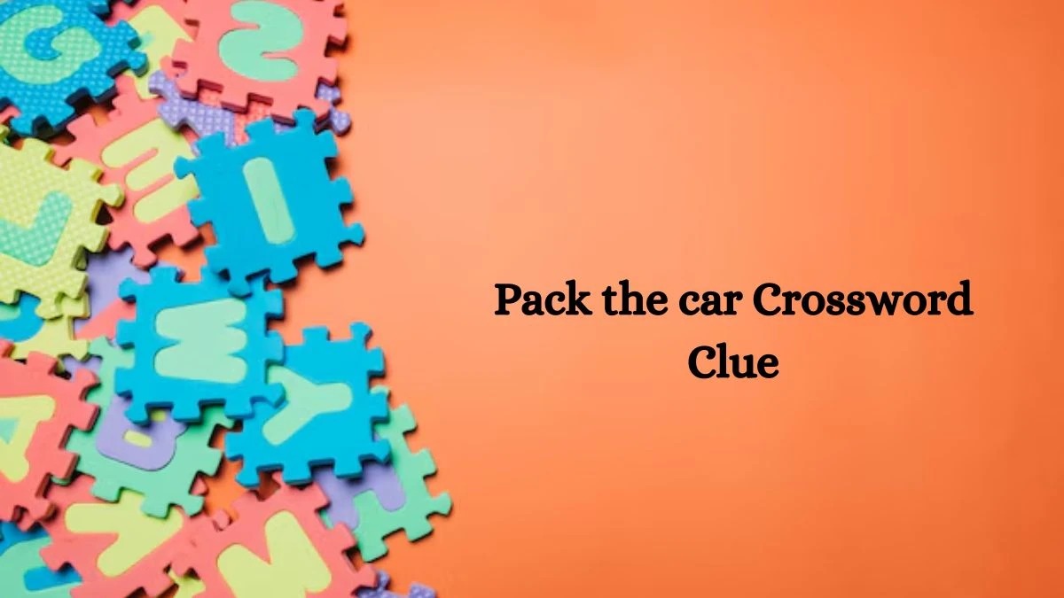 Pack the car NYT Crossword Clue Puzzle Answer on September 27, 2024