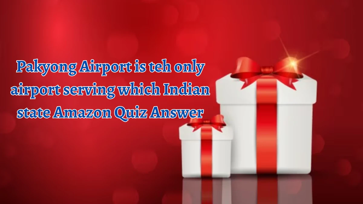 Pakyong Airport is teh only airport serving which Indian state Amazon Quiz Answer Today September 24, 2024