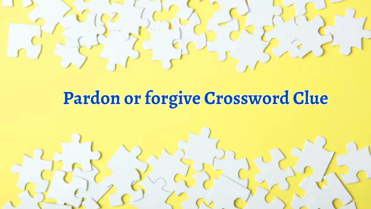 Pardon or forgive 6 Letters Crossword Clue Puzzle Answer from September 10, 2024