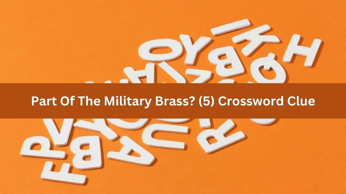 NYT Part Of The Military Brass? (5) Crossword Clue Puzzle Answer from September 06, 2024