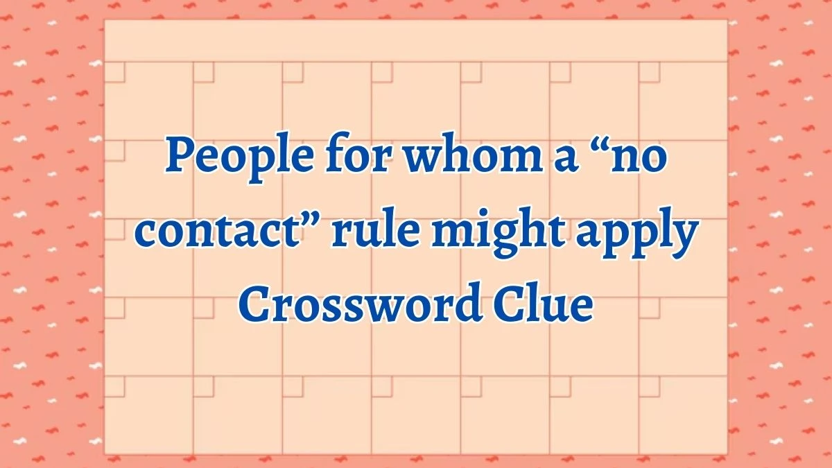 NYT People for whom a “no contact” rule might apply (4) Crossword Clue Puzzle Answer from September 20, 2024