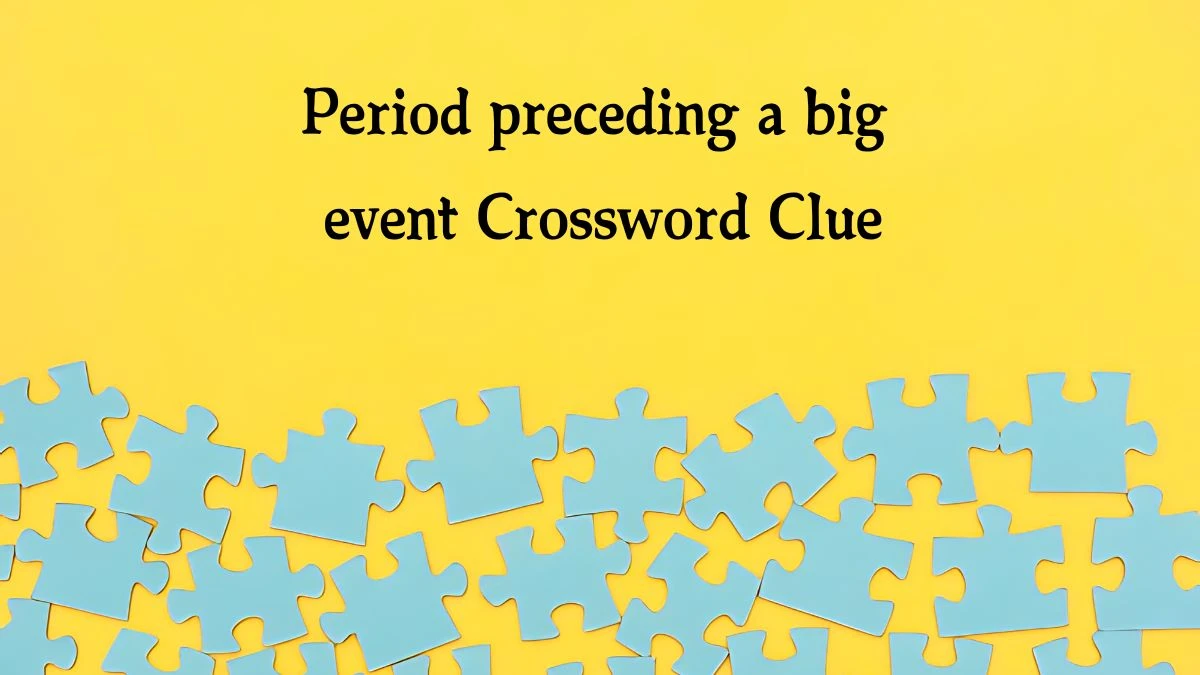 NYT Period preceding a big event Crossword Clue Puzzle Answer from September 26, 2024