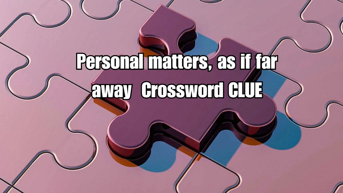 Personal matters, as if far away Crossword Clue Answers on September 03, 2024