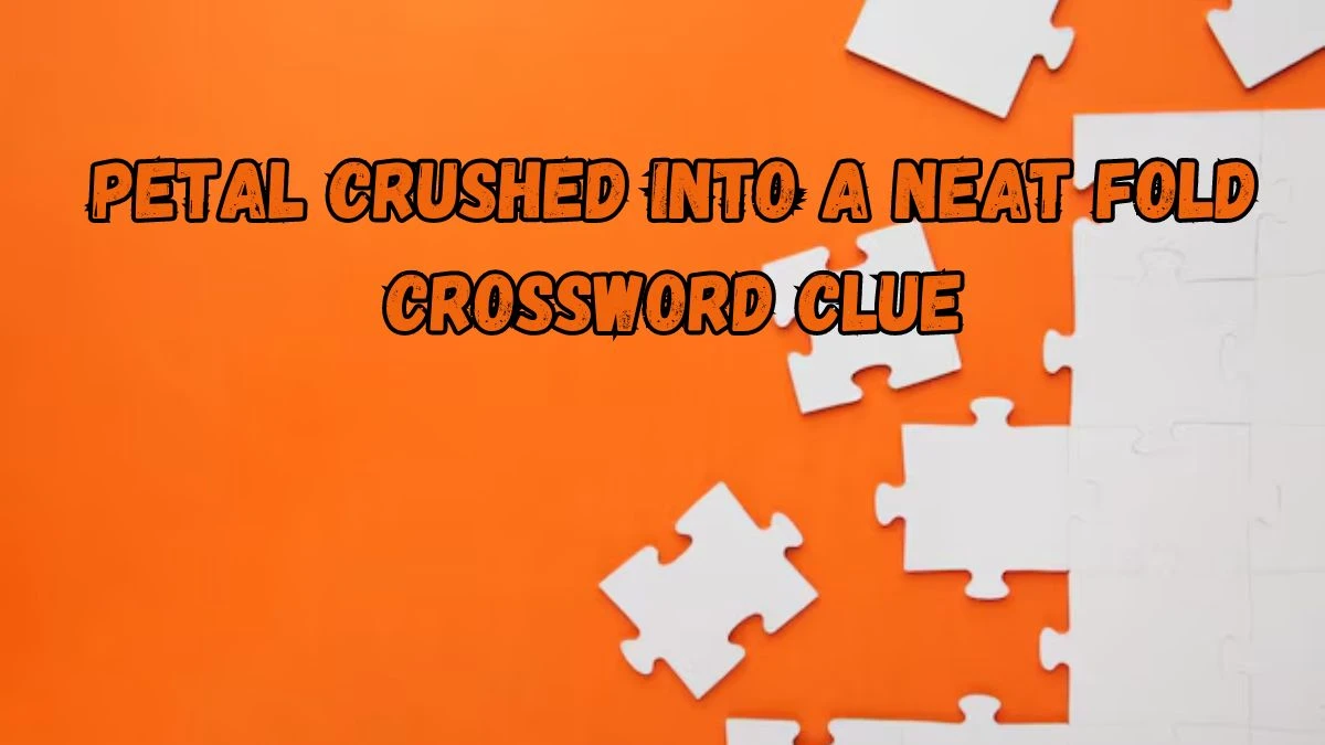 Petal crushed into a neat fold Crossword Clue Puzzle Answer from September 02, 2024