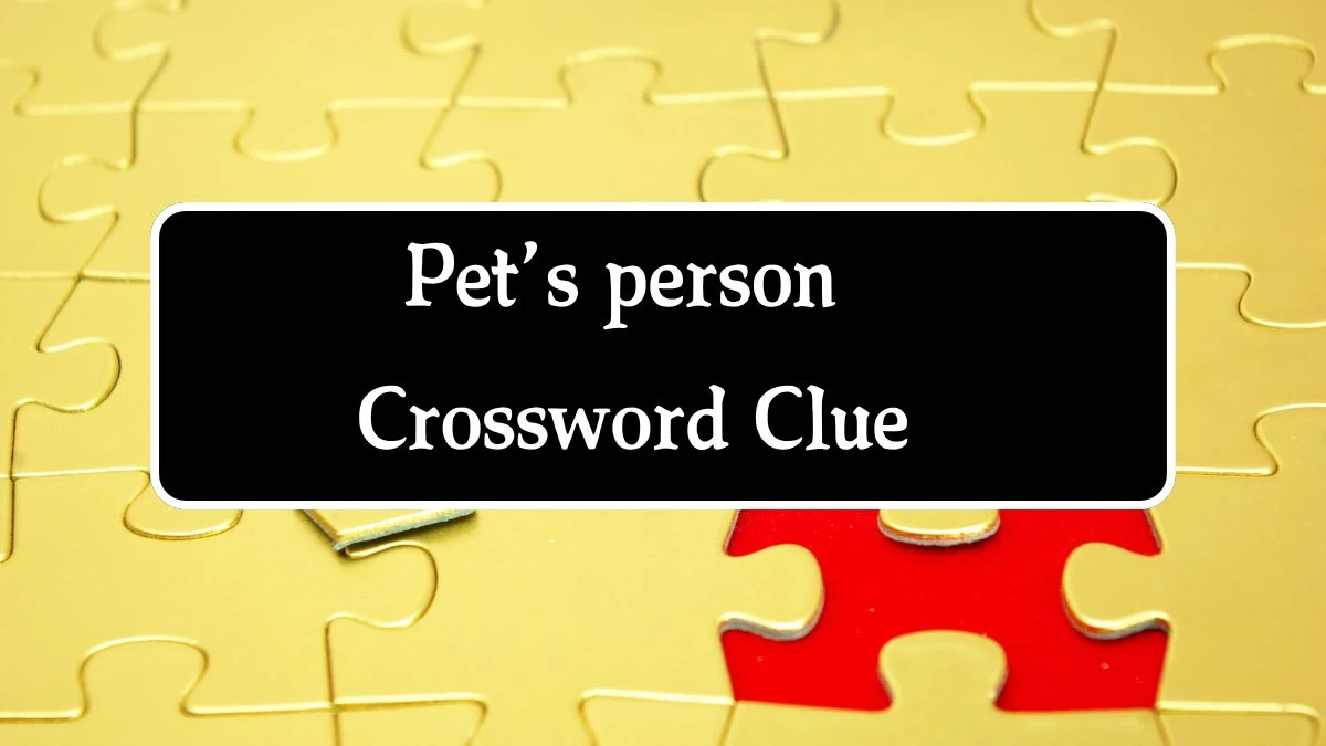 Pet’s person NYT Crossword Clue Puzzle Answer on September 10, 2024