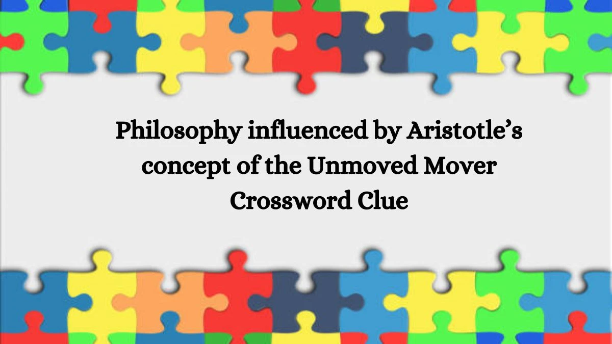 Philosophy influenced by Aristotle’s concept of the Unmoved Mover NYT Crossword Clue Puzzle Answer on September 20, 2024