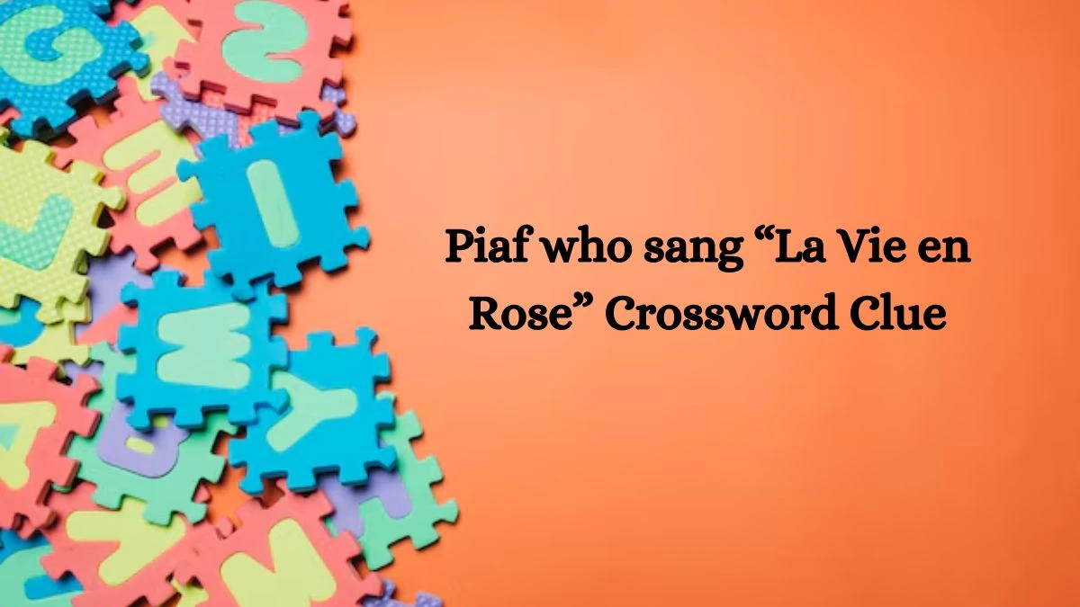 NYT Piaf who sang “La Vie en Rose” Crossword Clue Puzzle Answer from September 23, 2024