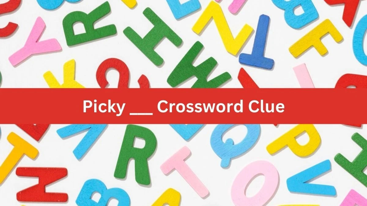 Picky ___ NYT Crossword Clue Puzzle Answer on September 02, 2024