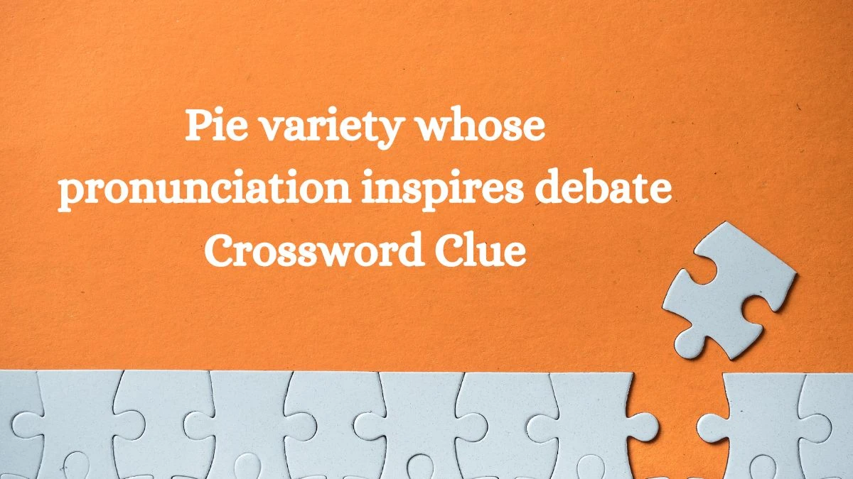 Pie variety whose pronunciation inspires debate NYT Crossword Clue Puzzle Answer on September 24, 2024