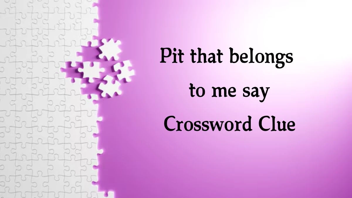 Pit that belongs to me say 7 Little Words Puzzle Answer from September 28, 2024